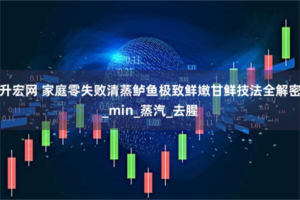 升宏网 家庭零失败清蒸鲈鱼极致鲜嫩甘鲜技法全解密_min_蒸汽_去腥